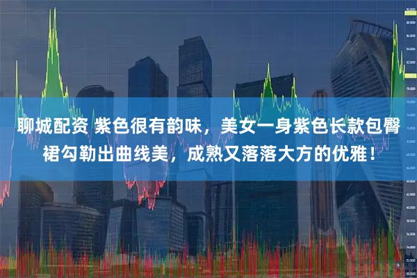 聊城配资 紫色很有韵味,美女一身紫色长款包臀裙勾勒出曲线美,成熟又落落大方的优雅!